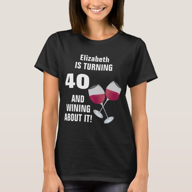 Turning 40 And Wining About It, Personalized T-Shirt (Front)