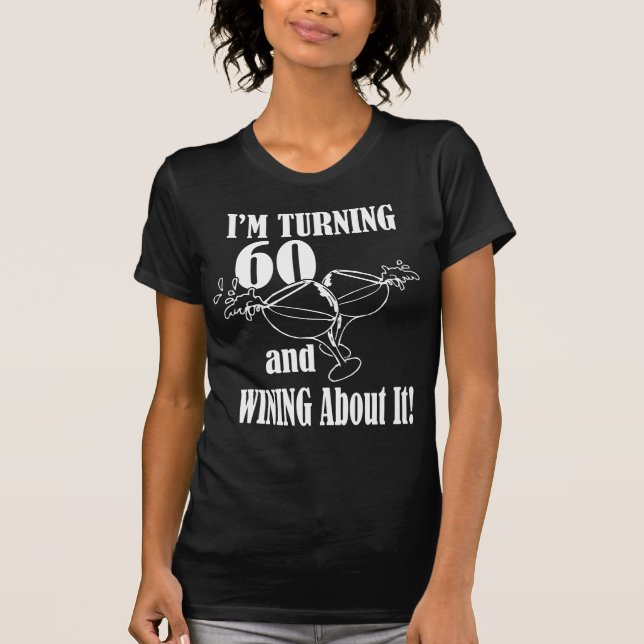 Turning 60 And Wining About It T-Shirt (Front)