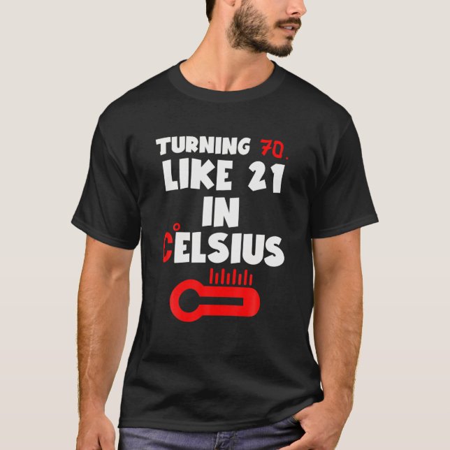 Turning 70 Is Like 21 In Celsius 70 Birthday Fun T-Shirt (Front)