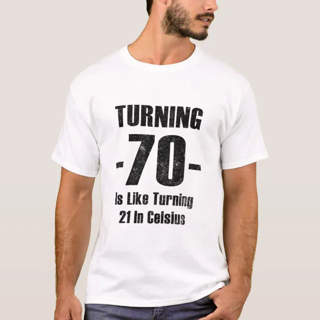 Turning 70 Is Like Turning 21 In Celsius T-shirt 