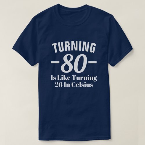 Turning 80 is like turning 26 in Celsius T_Shirt