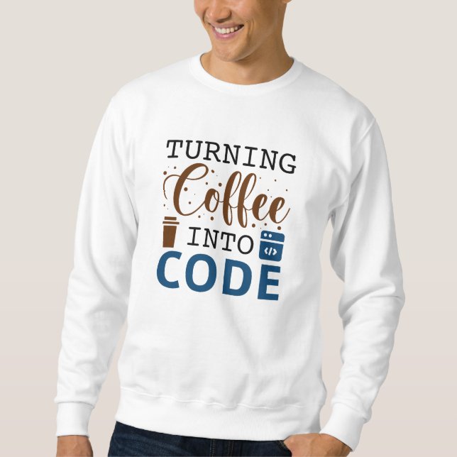 Turning Coffee Into Code Sweatshirt (Front)