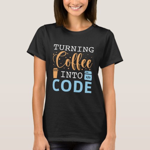 Turning Coffee Into Code T_Shirt
