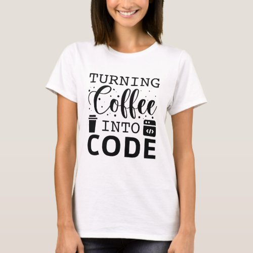 Turning Coffee Into Code T_Shirt