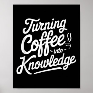 Turning Coffee Into Knowledge _1 Poster