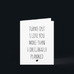 Turns Out I Like You More Than I Planned Card<br><div class="desc">Express Yourself with Unique Cards for Any Occasion! Life can be unpredictable, Sometimes a standard greeting card just doesn't capture the essence of the situation. That's where we shines! This unique card offers a fun way to express your sympathy, congratulations, or simply a laugh. Blank Inside: Let your heartfelt message...</div>