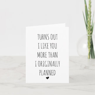Turns Out I Like You More Than I Planned Card