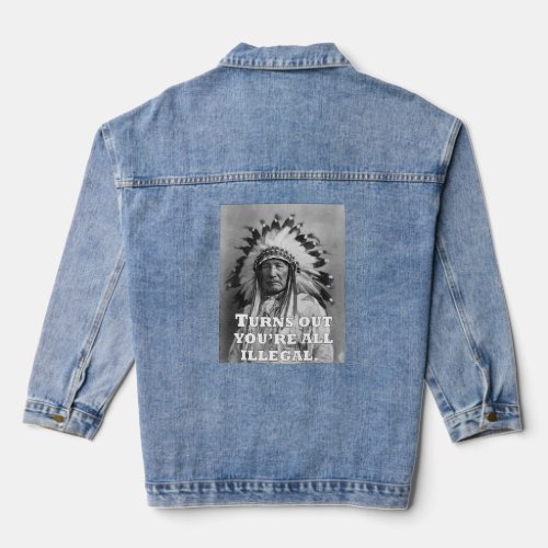 TURNS OUT YOURE ALL ILLEGAL  DENIM JACKET