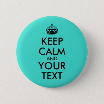 Turquoise Add Your Text Keep Calm Buttons Template by keepcalmandyour at Zazzle