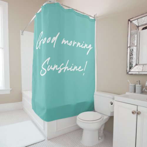 Turquoise Good Morning Sunshine Positive Happy  Shower Curtain