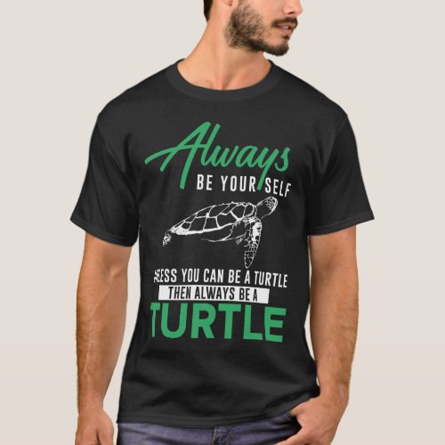 Turtle Always Be Yourself Unless You Can Be A T_Shirt