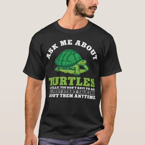 Turtle Ask Me About Turtles Actually You Dont T_Shirt