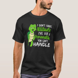 Turtle I Dont Have Attitude Ive Got A Personality T-Shirt