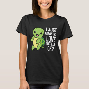 Turtle I Just Freaking Love Turtles Ok T-Shirt