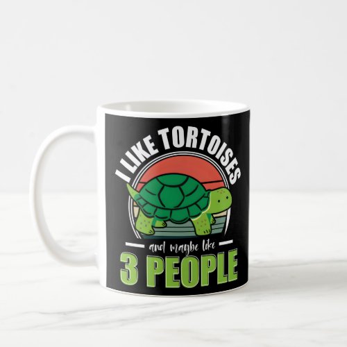 Turtle I Like Tortoises And Maybe Like 3 People  Coffee Mug