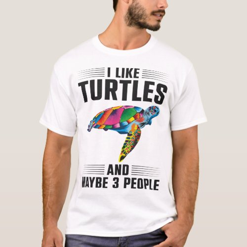 Turtle I Like Turtles And Maybe 3 People T_Shirt