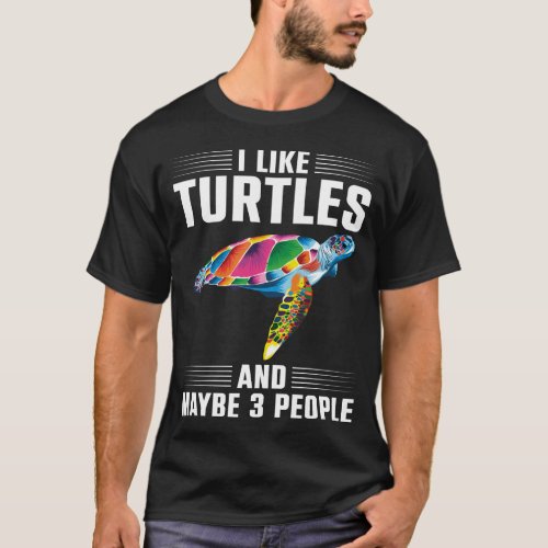 Turtle I Like Turtles And Maybe 3 People T_Shirt