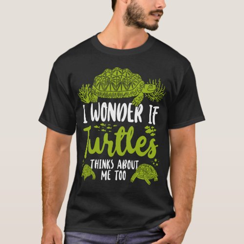 Turtle I Wonder If Turtles Thinks About Me Too T_Shirt