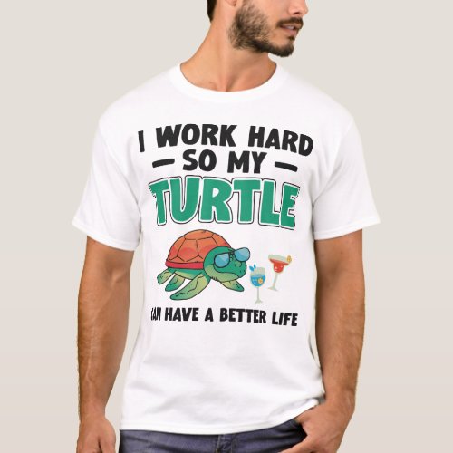 Turtle I Work Hard So My Turtle Can Have A Better T_Shirt