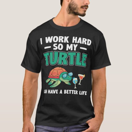 Turtle I Work Hard So My Turtle Can Have A Better T_Shirt