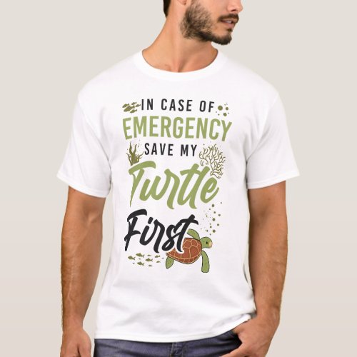 Turtle In Case Of Emergency Save My Turtle First T_Shirt