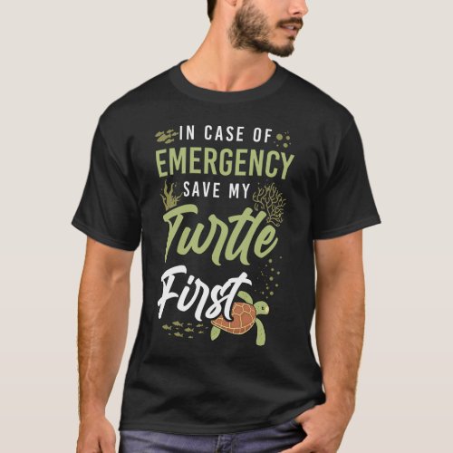 Turtle In Case Of Emergency Save My Turtle First T_Shirt