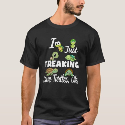 Turtle Lover  I Just Freaking Love Turtle Ok T_Shirt