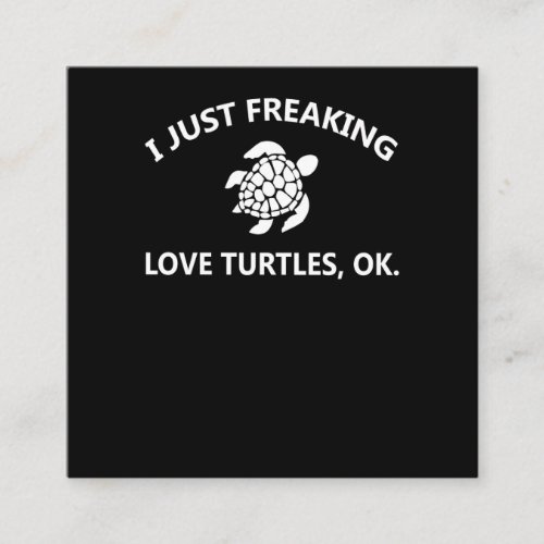 Turtle Lover  I Just Freaking Lover Turtles Ok Square Business Card