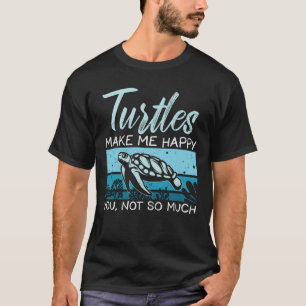 Turtle Quote Turtles Make Me Happy You Not So Much T-Shirt