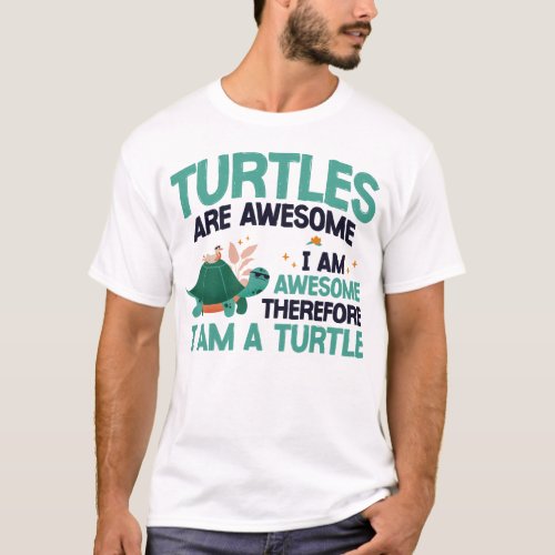 Turtle Turtles Are Awesome I Am Awesome Therefore T_Shirt