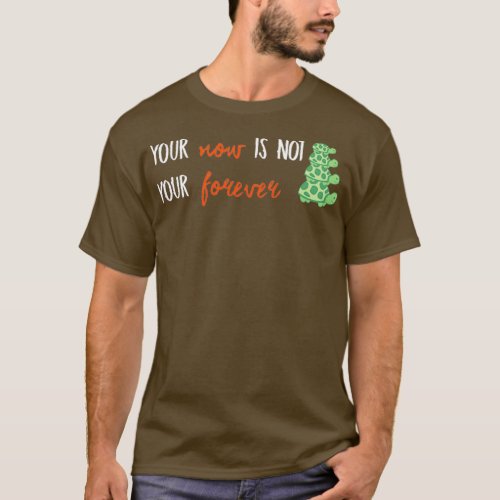 Turtles All The Way Down Quote Now Is Not Your For T_Shirt