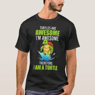 Turtles Are Awesome I m Awesome Therefore I Am A T T-Shirt