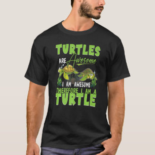 Turtles Are Awesome Therefore I Am A Turtles T-Shirt