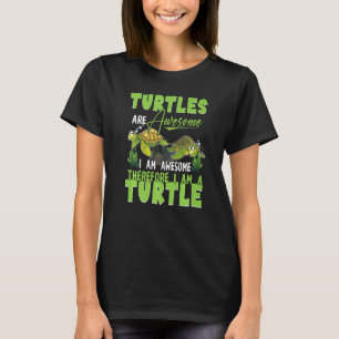 Turtles Are Awesome Therefore I Am A Turtles T-Shirt