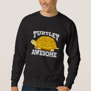 Turtley Awesome Funny Gift Turtle Lover Sweatshirt