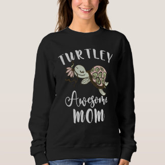 Turtley Awesome Mom Pet Turtle Sweatshirt