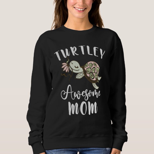 Turtley Awesome Mom Pet Turtle Sweatshirt (Front)