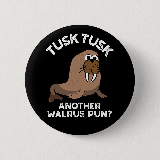 Tusk Tusk Another Walrus Pun Funny Pun Dark BG Button (Front)