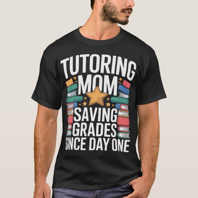 Tutoring Mom Saving Grades Since Day T-Shirt (Front)