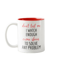 TV Funny Don't Test me. I WATCH ENOUGH Crime Shows