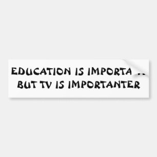 TV Importanter than Education Sarcastic Bumper Sticker