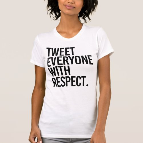 TWEET EVERYONE WITH RESPECT T_Shirt