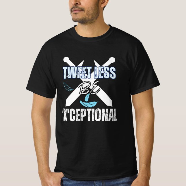 Tweet less, be 'X'ceptional.b T-Shirt (Front)