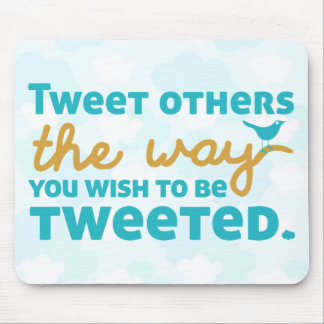 Tweet Others the Way You Wish to be Tweeted Mouse Pad