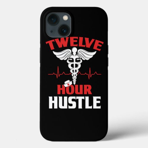 Twelve Hour Hustle Nursing Nurse Hospital 12 Hours iPhone 13 Case