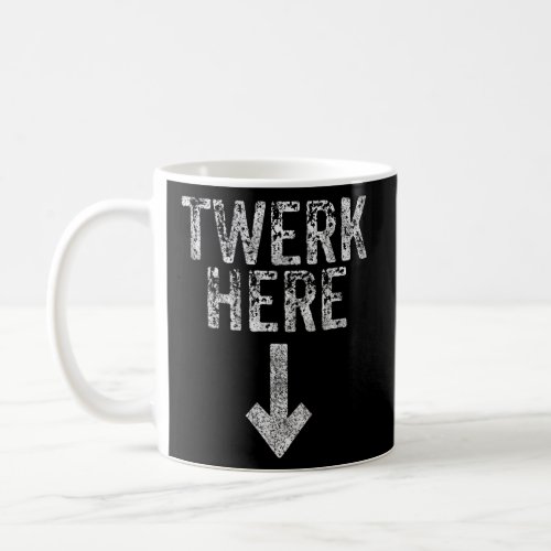 Twerk Here Adult Humor Funny Dancing Twerking Coffee Mug