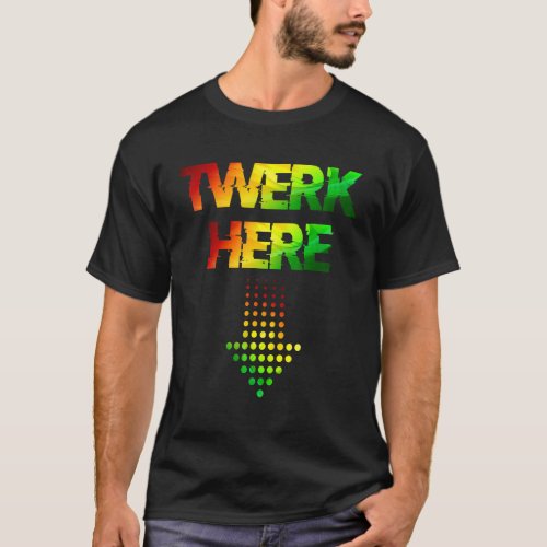 Twerk Here  Club Party Dancing For Men T_Shirt