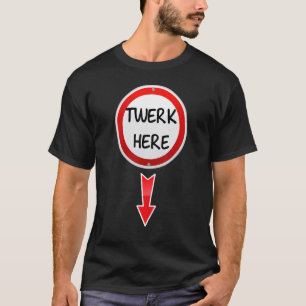 Twerk Here  Dance Adult Humor Twerk Here 1 T-Shirt