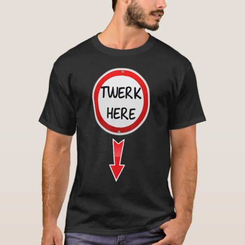 Twerk Here  Dance Adult Humor Twerk Here 1 T_Shirt