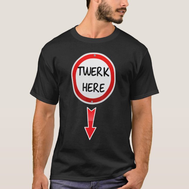 Twerk Here  Dance Adult Humor Twerk Here 1 T-Shirt (Front)